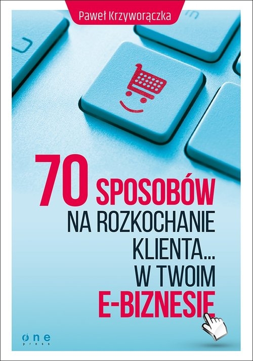 70 sposobów na rozkochanie KLIENTA w Twoim e-biznesie