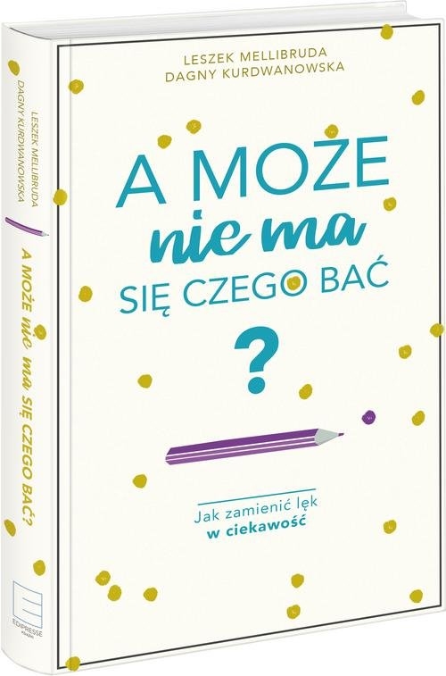A może nie ma się czego bać?. Jak zamienić lęk w ciekawość