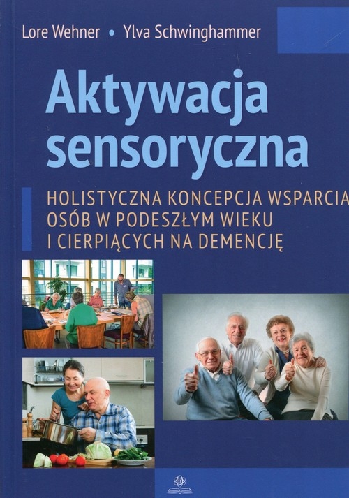 Aktywacja sensoryczna. Holistyczna koncepcja wsparcia osób w podeszłym wieku i cierpiących na demencję