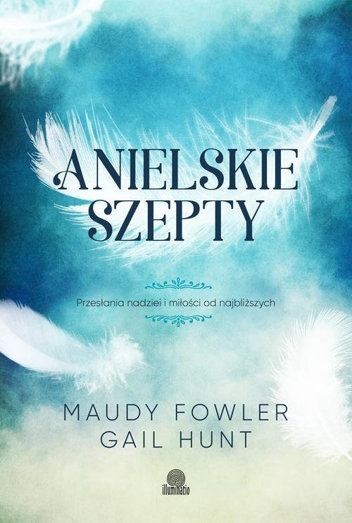 Anielskie szepty. Przesłania nadziei i miłości od najbliższych