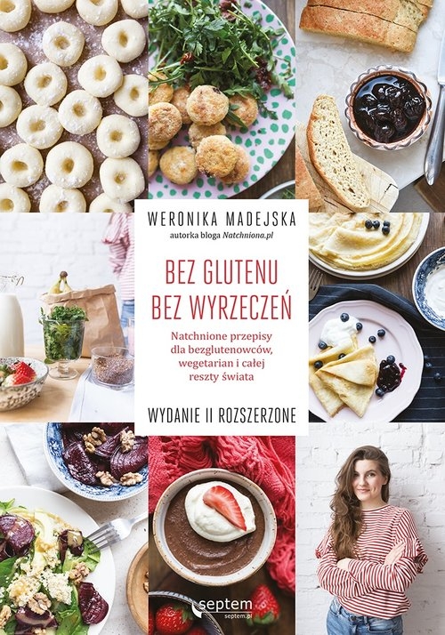 Bez glutenu Bez wyrzeczeń. Natchnione przepisy dla bezglutenowców, wegetarian i całej reszty świata