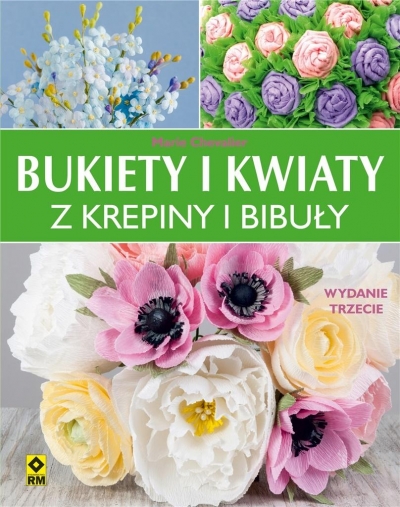 Bukiety i kwiaty z krepiny i bibuły. Wydanie 3
