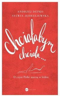 Chciałabym, chciała.... O czym Polki marzą w łóżku
