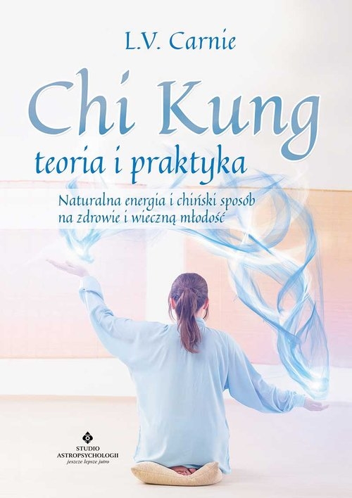 Chi Kung teoria i praktyka. Naturalna energia i chiński sposób na zdrowie i wieczną młodość