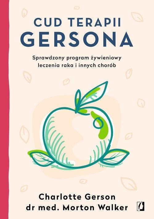 Cud terapii Gersona.. Sprawdzony program żywieniowy leczenia raka i innych chorób