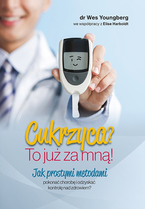 Cukrzyca? To już za mną!. Jak prostymi metodami pokonać chorobę i odzyskać kontrolę nad zdrowiem?