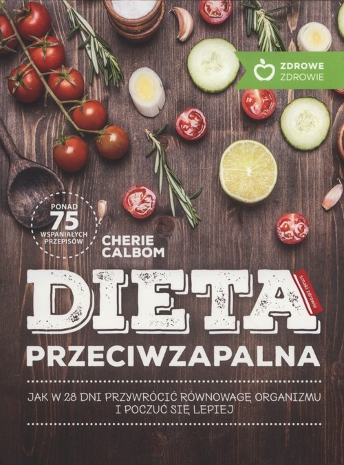 Dieta przeciwzapalna. jak w 28 dni przywrócić równowagę organizmu i poczuć się lepiej