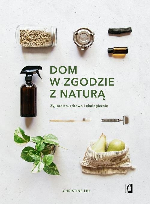 Dom w zgodzie z naturą.. Żyj prosto, zdrowo i ekologicznie