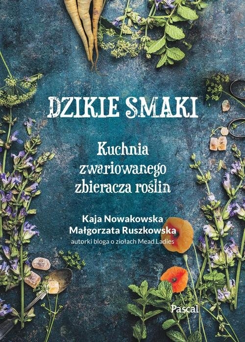 Dzikie smaki.. Kuchnia zwariowanego zbieracza roślin