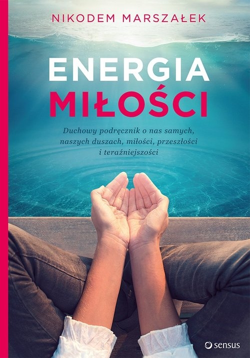 Energia Miłości. Duchowy podręcznik o nas samych, naszych duszach, miłości, przeszłości i teraźniejszości