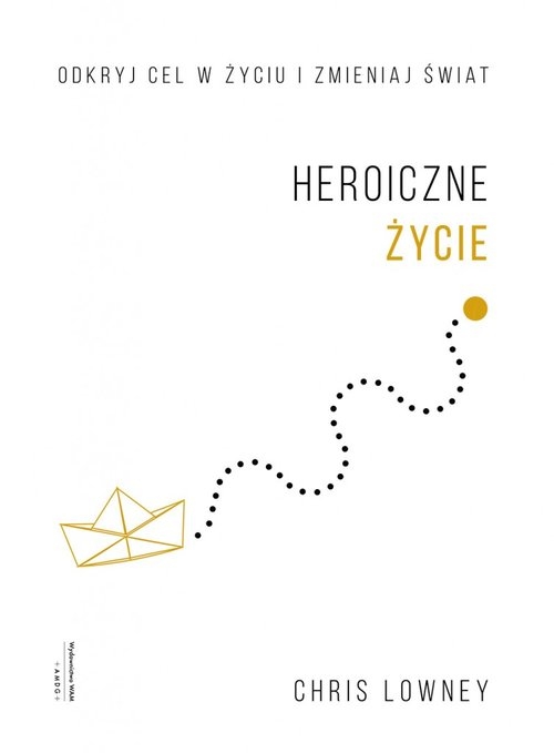 Heroiczne życie.. Odkryj cel w życiu i zmieniaj świat