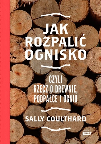 Jak rozpalić ognisko. czyli rzecz o drewnie, podpałce i ogniu