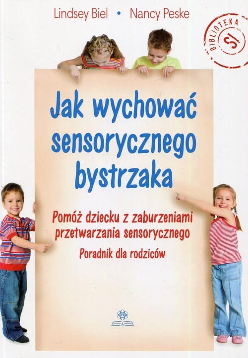Jak wychować sensorycznego bystrzaka. Pomóż dziecku z zaburzeniami przetwarzania sensorycznego  Poradnik dla rodziców