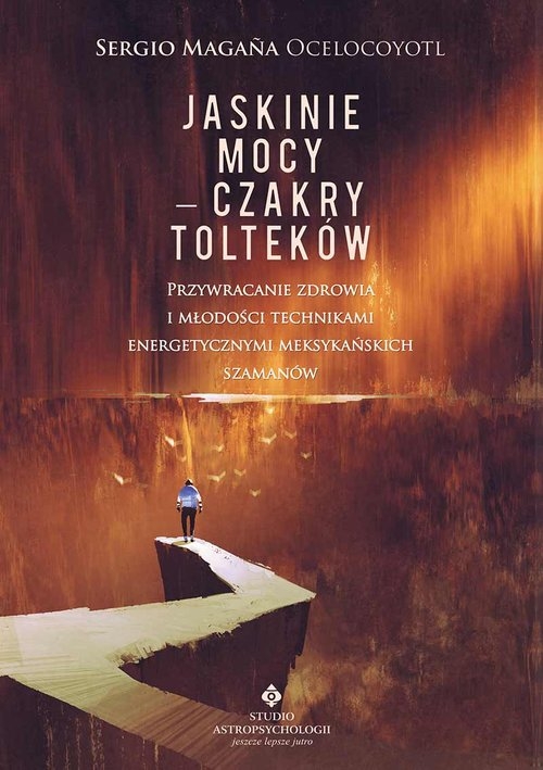 Jaskinie mocy - czakry Tolteków. Przywracanie zdrowia i młodości technikami energetycznymi meksykańskich szamanów