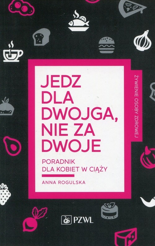 Jedz dla dwojga nie za dwoje. Poradnik dla kobiet w ciąży