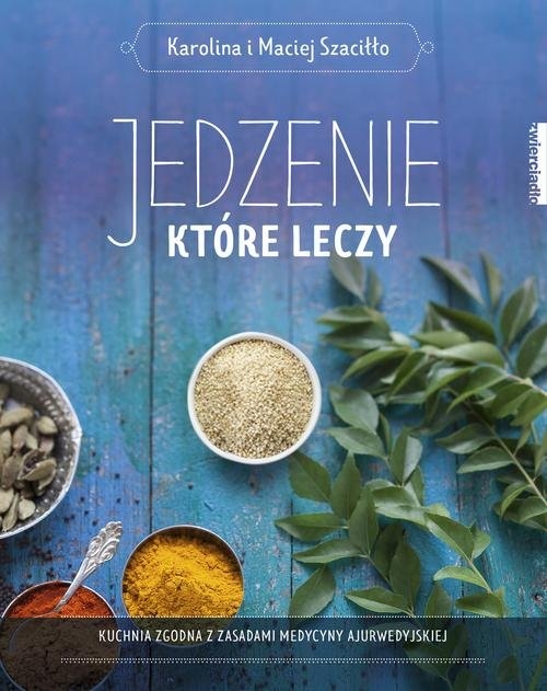 Jedzenie, które leczy. Kuchnia zgodna z zasadami medycyny ajurwedyskiej