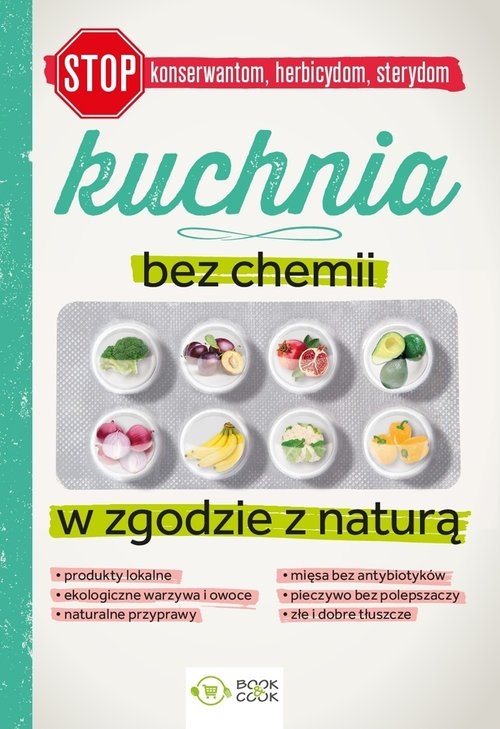 Kuchnia bez chemii W zgodzie z naturą. (bez konserwantów, bez herbicydów, bez sterydów)