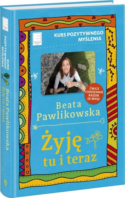 Kurs pozytywnego myślenia. Żyję tu i teraz