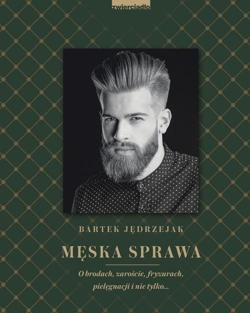 Męska sprawa. O brodach, zaroście, fryzurach, pielęgnacji i nie tylko...