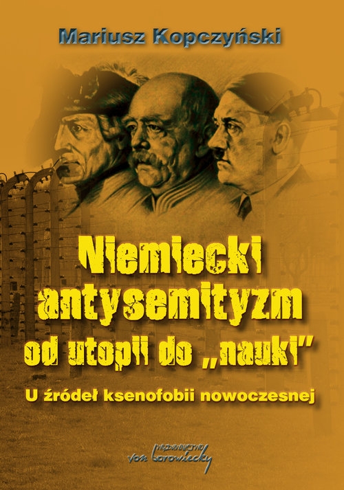 Niemiecki antysemityzm od utopii do nauki. U źródel ksenofobii nowoczesnej