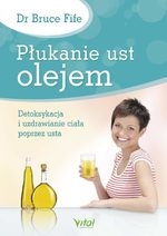 Płukanie ust olejem. Detoksykacja i uzdrawianie ciała poprzez usta (wyd. 2018)