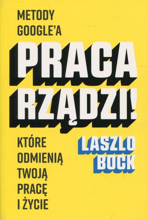 Praca rządzi!. Metody Googlea, które odmienią twoją pracę i życie