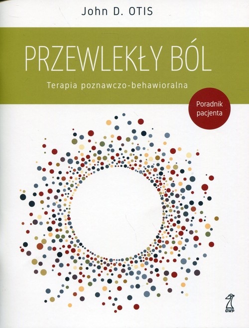Przewlekły ból Terapia poznawczo-behawioralna. Poradnik pacjenta
