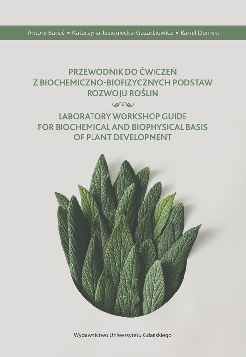 Przewodnik do ćwiczeń z biochemiczno-biofizycznych podstaw rozwoju roślin. Laboratory Workshop Guide for Biochemical and Biophysical Basis