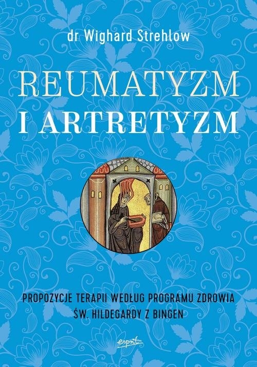 Reumatyzm i artretyzm. Propozycje terapii według programu zdrowia św. Hildegardy z Bingen