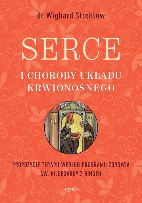 Serce i choroby układu krwionośnego. Propozycje terapii według programu zdrowia św. Hildegardy z Bingen