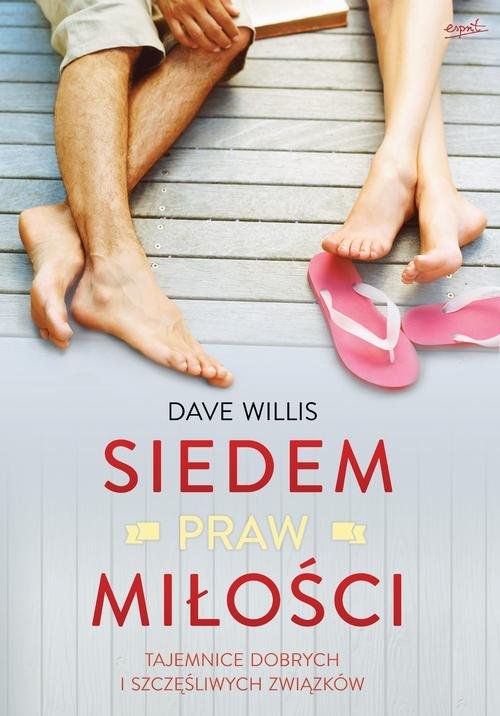 Siedem praw miłości. Tajemnice dobrych i szczęśliwych związków