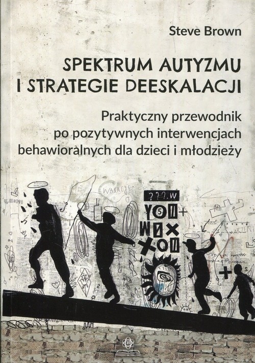 Spektrum autyzmu i strategie deeskalacji. Praktyczny przewodnik po pozytywnych interwencjach behawioralnych dla dzieci i młodzieży