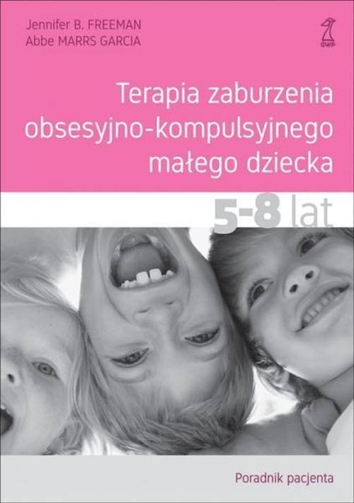 Terapia zaburzenia obsesyjno-kompulsyjnego małego dziecka 5-8 lat.. Poradnik pacjenta