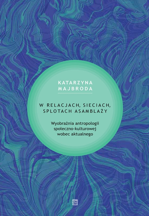 W relacjach sieciach splotach asamblaży. Wyobraźnia antropologii społeczno-kulturowej wobec aktualnego