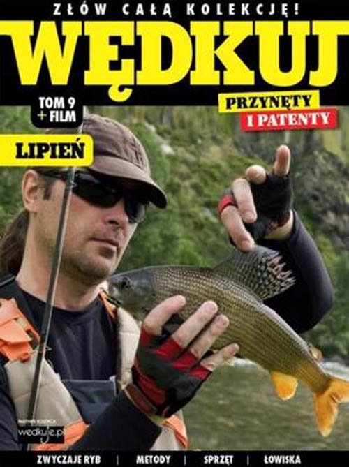 Wędkuj. Przynęty i patenty. Tom 9 + film. Lipień. Złów całą kolekcję. Zwyczaje ryb. Metody. Sprzęt. Łowiska (Kolekcja Edipresse)