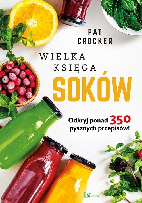 Wielka księga soków. Odkryj ponad 350 pysznych przepisów!