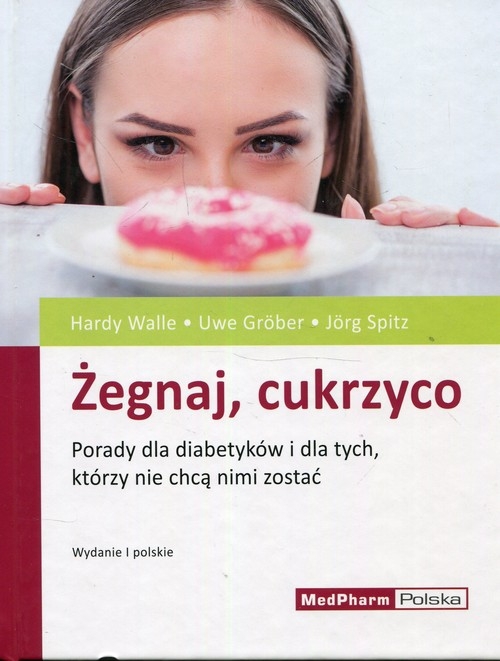 Żegnaj cukrzyco. Porady dla diabetyków i dla tych, którzy nie chcą nimi zostać