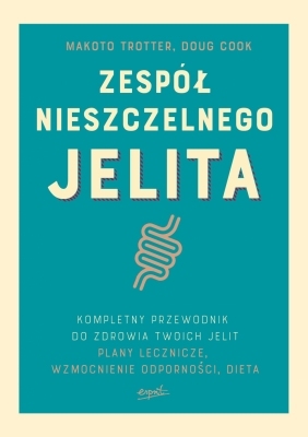 Zespół nieszczelnego jelita.. Kompletny przewodnik. Plany lecznicze i dieta dla zdrowia twoich jelit